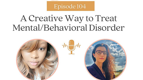 Episode 104 A Creative Way to Treat Mental/Behavioral Disorders